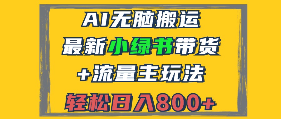 2024最新小绿书带货+流量主玩法，AI无脑搬运，3分钟一篇图文，日入800+-极速轻创