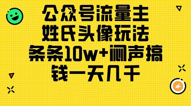 公众号流量主，姓氏头像玩法，条条10w+闷声搞钱一天几千，详细教程-极速轻创