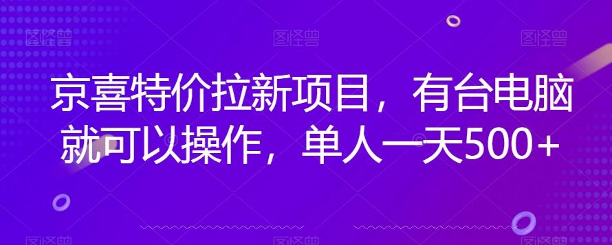 京喜特价拉新新玩法，有台电脑就可以操作，单人一天500+【揭秘】-极速轻创