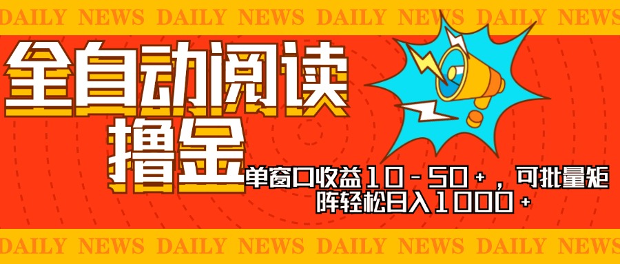 全自动阅读撸金，单窗口收益10-50+，可批量矩阵轻松日入1000+，新手小…-极速轻创