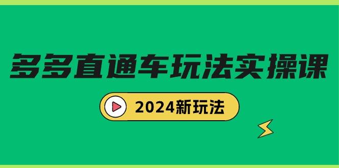 (9412期)多多直通车玩法实战课，2024新玩法(7节课)-极速轻创
