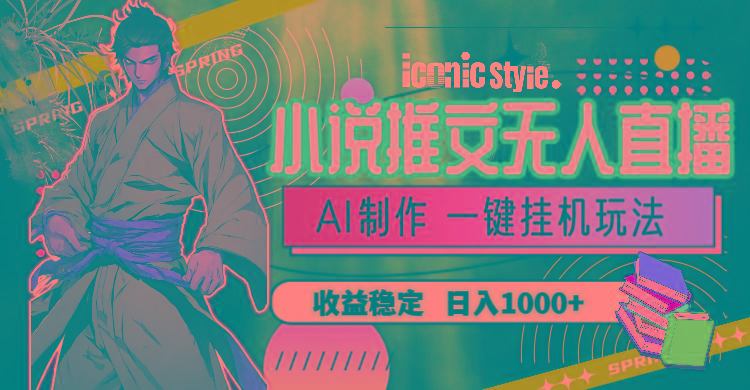 小说推文无人直播一键挂机最新玩法，AI制作，收益稳定，日入1000+-极速轻创