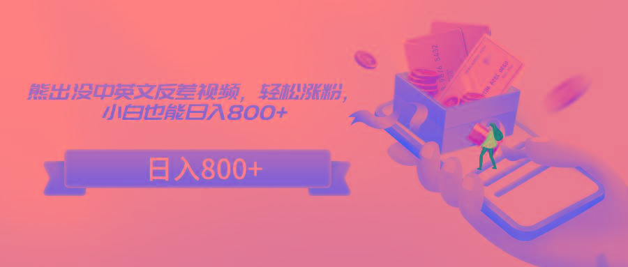 熊出没中英文反差视频，轻松涨粉，小白也能日入800+-极速轻创