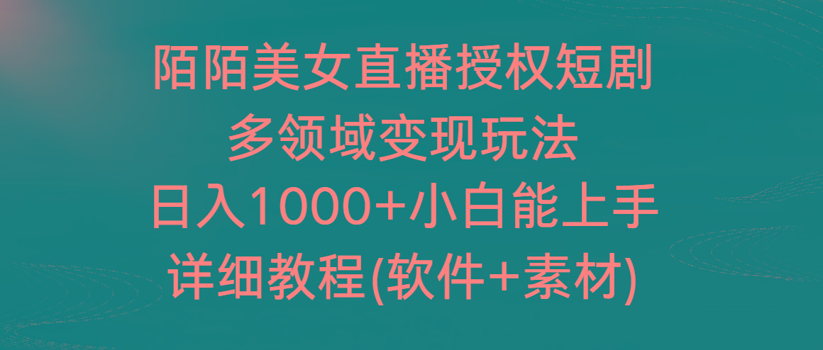 陌陌美女直播授权短剧，多领域变现玩法，日入1000+小白能上手，详细教程…-极速轻创