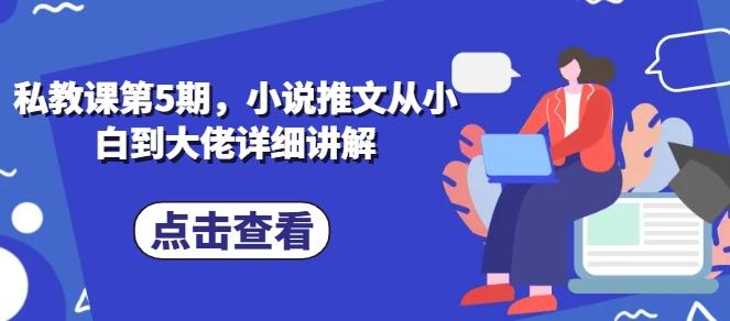 私教课第5期，小说推文从小白到大佬详细讲解-极速轻创