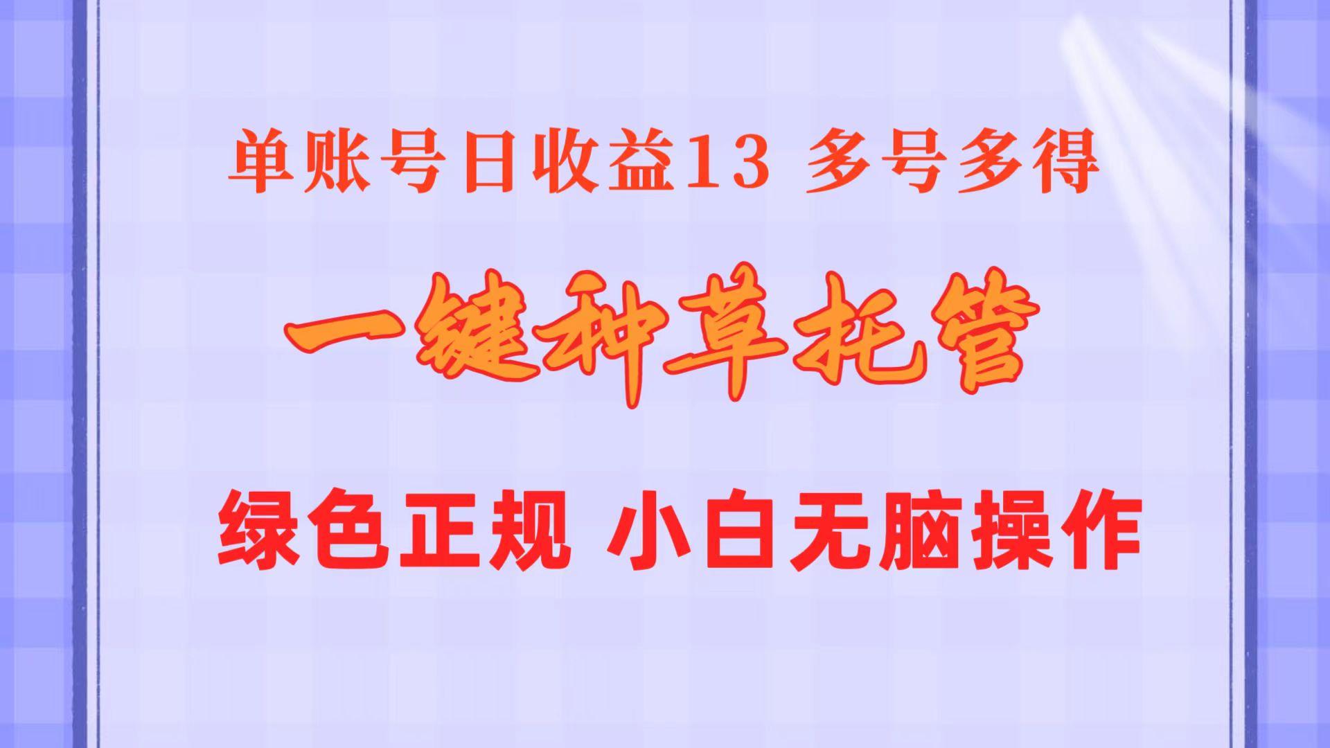 一键种草托管 单账号日收益13元  10个账号一天130  绿色稳定 可无限推广-极速轻创