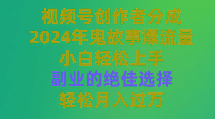 (9385期)视频号创作者分成，2024年鬼故事爆流量，小白轻松上手，副业的绝佳选择...-极速轻创