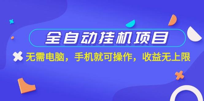 全自动挂机项目，无需电脑，手机就可操作，收益无上限-极速轻创
