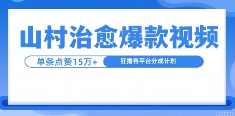 山村治愈视频，单条视频爆15万点赞，日入1k-极速轻创