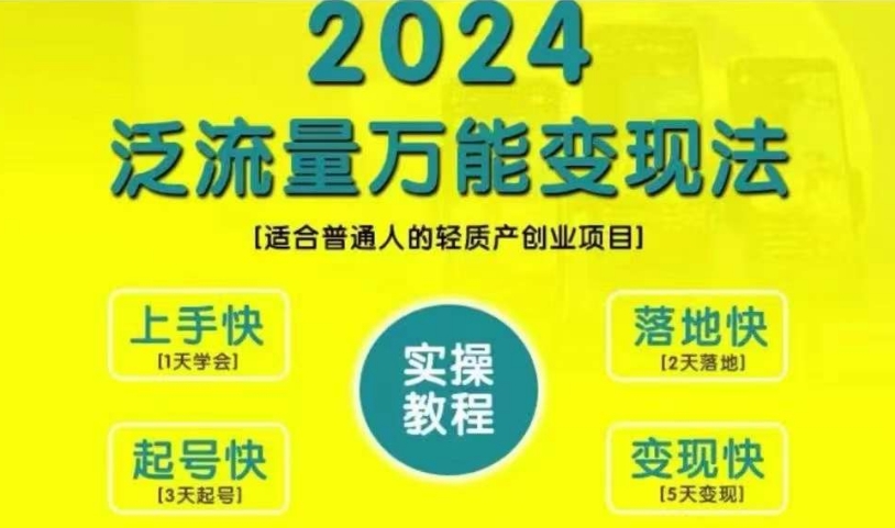 创业变现教学，2024泛流量万能变现法，适合普通人的轻质产创业项目-极速轻创