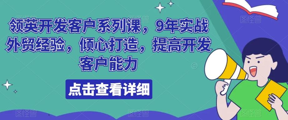 领英开发客户系列课，9年实战外贸经验，倾心打造，提高开发客户能力-极速轻创