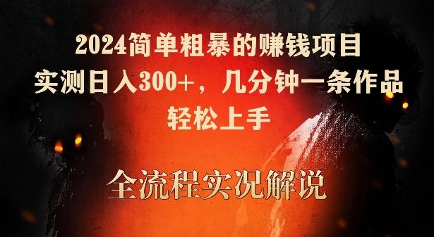 2024简单粗暴的赚钱项目，实测日入300+，几分钟一条作品，轻松上手【揭秘】-极速轻创