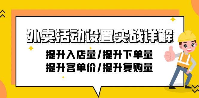 外卖活动设置实战详解：提升入店量/提升下单量/提升客单价/提升复购量-21节-极速轻创