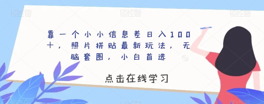 靠一个小小信息差日入100＋，照片拼贴最新玩法，无脑套图，小白首选【揭秘】-极速轻创