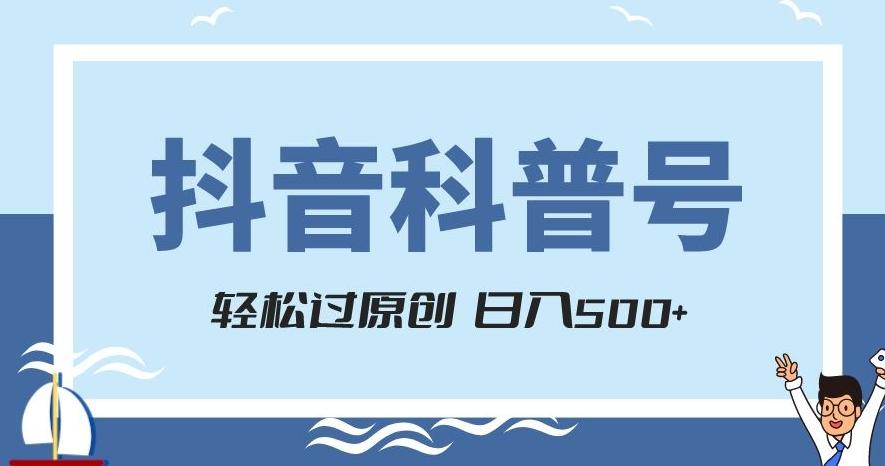 抖音科普号项目，轻松过原创，官方流量扶持，涨粉快，日入500+【揭秘】-极速轻创