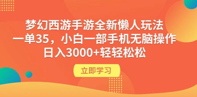(9873期)梦幻西游手游全新懒人玩法 一单35 小白一部手机无脑操作 日入3000+轻轻松松-极速轻创