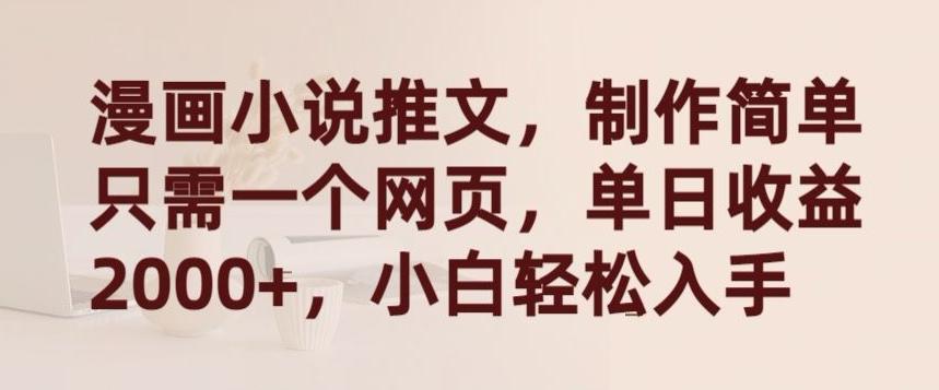 漫画小说推文，制作简单只需一个网页，单日收益2000+，小白轻松入手【揭秘】-极速轻创