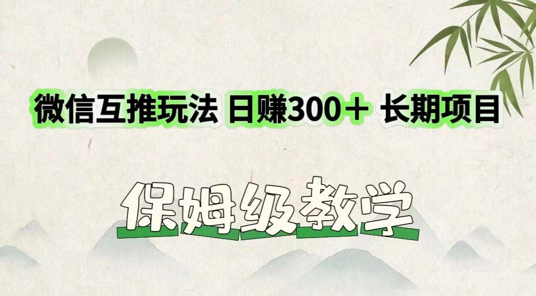 微信互推玩法 日赚300＋长期项目 保姆级教学-极速轻创