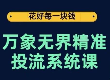 万象无界精准投流系统课，从关键词到推荐，从万象台到达摩盘，从底层原理到实操步骤-极速轻创