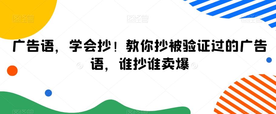 广告语，学会抄！教你抄被验证过的广告语，谁抄谁卖爆-极速轻创