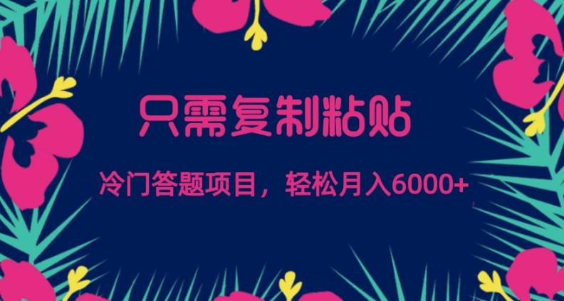 只需复制粘贴，冷门答题项目，轻松月入6000-极速轻创