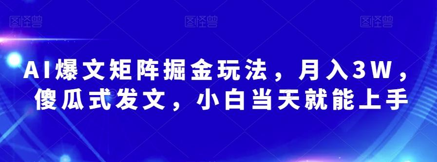 AI爆文矩阵掘金玩法，月入3W，傻瓜式发文，小白当天就能上手【揭秘】-极速轻创