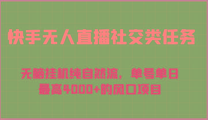 快手无人直播社交类任务：无脑挂机纯自然流，单号单日最高4000+的风口项目-极速轻创
