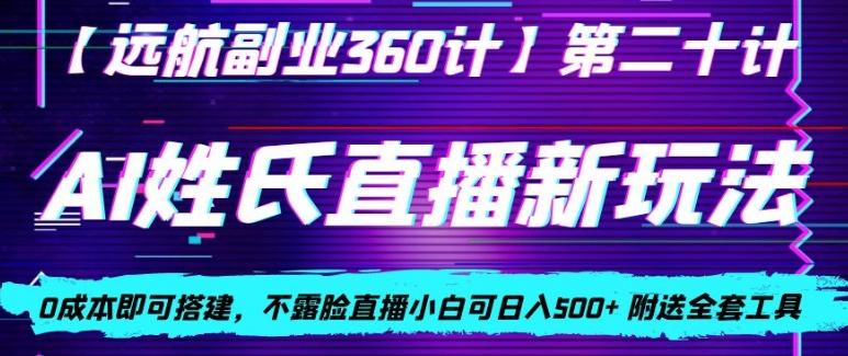 AI姓氏直播新玩法，0成本即可搭建，不露脸直播小白可日入500+-极速轻创