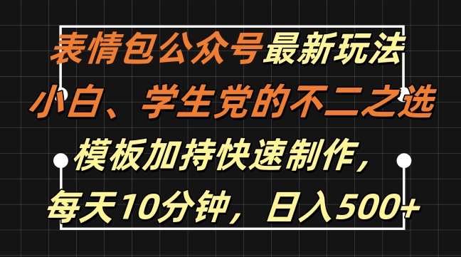 表情包公众号最新玩法，小白、学生党的不二之选，模板加持快速制作，每天10分钟，日入500+-极速轻创