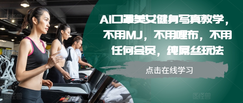 AI口罩美女健身写真教学，不用MJ，不用哩布，不用任何会员，纯屌丝玩法-极速轻创