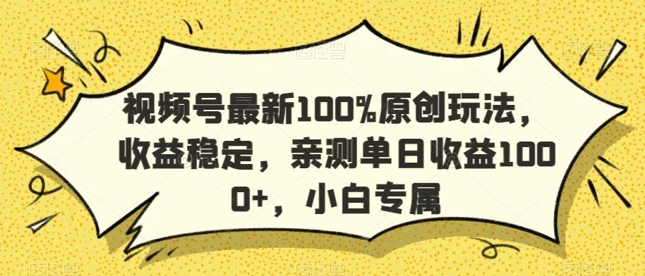 视频号最新100%原创玩法，收益稳定，亲测单日收益1000+，小白专属【揭秘】-极速轻创
