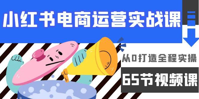 (9724期)小红书电商运营实战课，从0打造全程实操(65节视频课)-极速轻创
