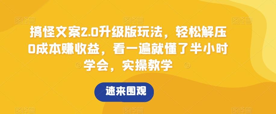搞怪文案2.0升级版玩法，轻松解压0成本赚收益，看一遍就懂了半小时学会，实操教学【揭秘】-极速轻创