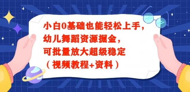 小白0基础也能轻松上手，幼儿舞蹈资源掘金，可批量放大超级稳定（视频教程+资料）-极速轻创