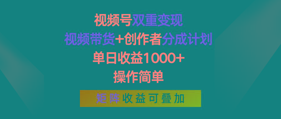 视频号双重变现，视频带货+创作者分成计划 , 单日收益1000+，可矩阵-极速轻创