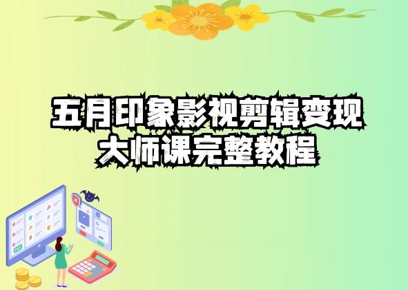 五自印象影视剪辑变现大师课完整教程-极速轻创