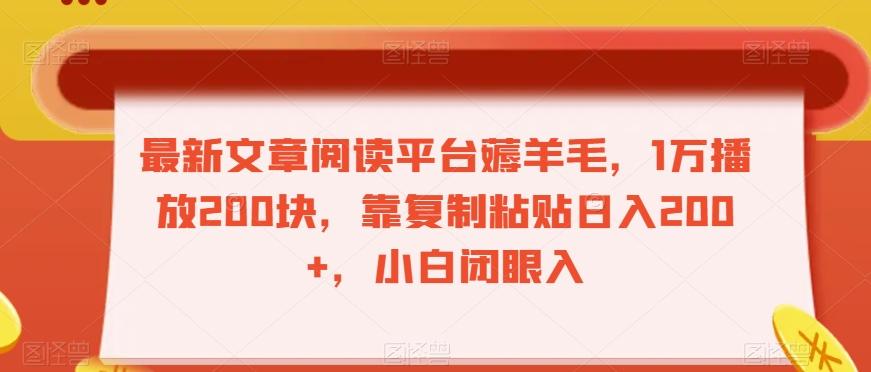 最新文章阅读平台薅羊毛，1万播放200块，靠复制粘贴日入200+，小白闭眼入【揭秘】-极速轻创