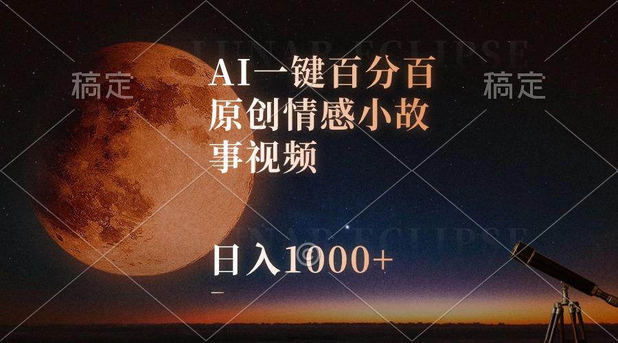 AI一键百分百原创情感小故事视频，视频号最顶赛道，日入1000+-极速轻创