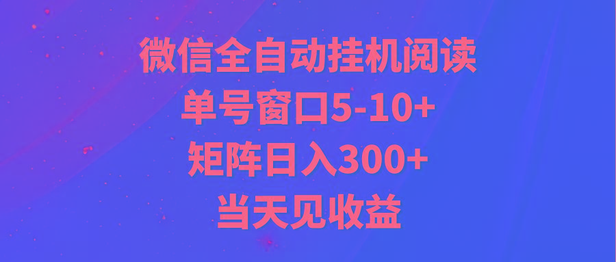 全自动挂机阅读 单号窗口5-10+ 矩阵日入300+ 当天见收益-极速轻创