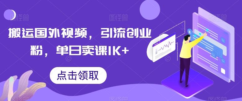 搬运国外视频，引流创业粉，单日卖课1K+【揭秘】-极速轻创