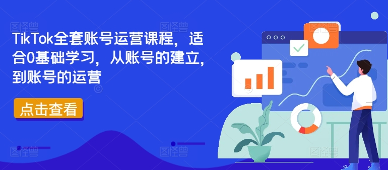 TikTok全套账号运营课程，适合0基础学习，从账号的建立，到账号的运营-极速轻创