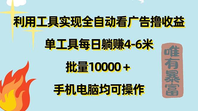 利用工具实现全自动看广告撸收益，单工具每日躺赚4-6米 ，批量10000＋…-极速轻创
