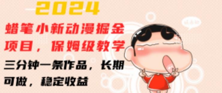 2024蜡笔小新动漫掘金项目，保姆级教学，三分钟一条作品，长期可做，稳定收益 【揭秘】-极速轻创