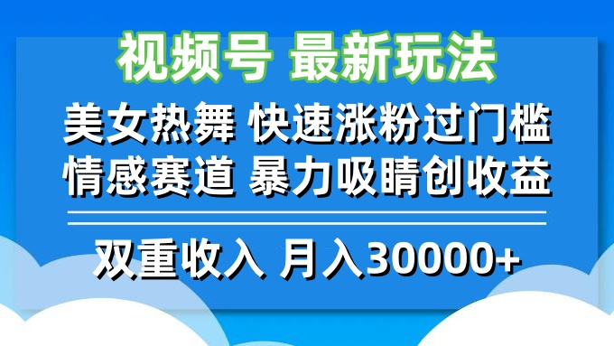 视频号最新玩法 美女热舞 快速涨粉过门槛 情感赛道  暴力吸睛创收益-极速轻创