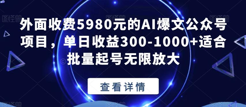 外面收费5980元的AI爆文公众号项目，单日收益300-1000+适合批量起号无限放大【揭秘】-极速轻创