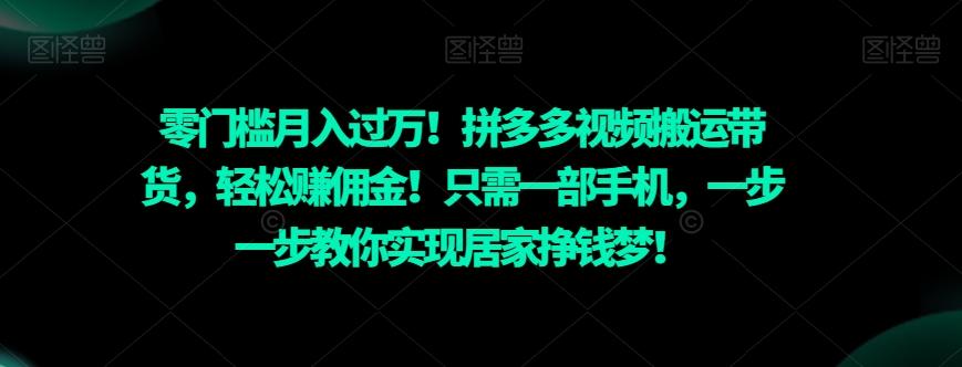 零门槛月入过万！拼多多视频搬运带货，轻松赚佣金！只需一部手机，一步一步教你实现居家挣钱梦！-极速轻创