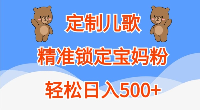 定制儿歌，精准锁定宝妈粉，轻松日入500+【揭秘】-极速轻创
