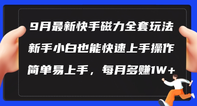 9月最新快手磁力玩法，新手小白也能操作，简单易上手，每月多赚1W+【揭秘】-极速轻创