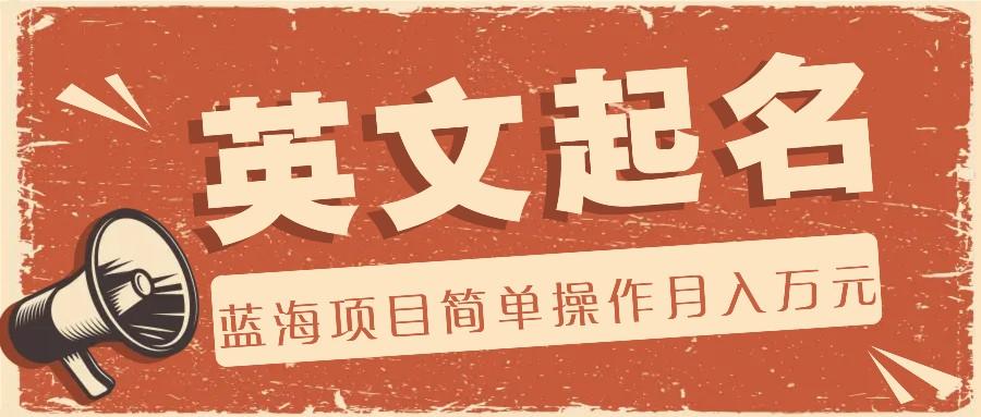 利用AI工具帮助起英文名，蓝海项目简单操作，0成本0门槛月收入万元-极速轻创