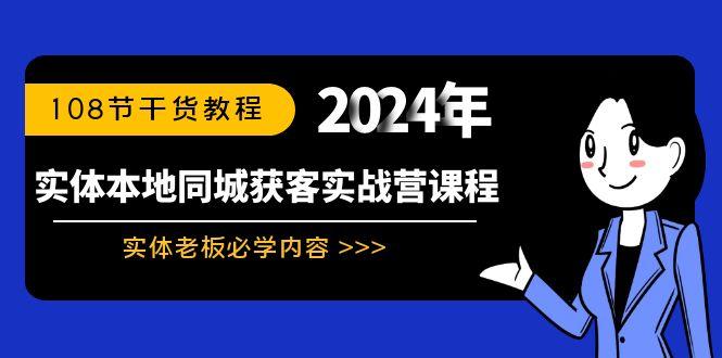 实体本地同城获客实战营课程：实体老板必学内容，108节干货教程-极速轻创